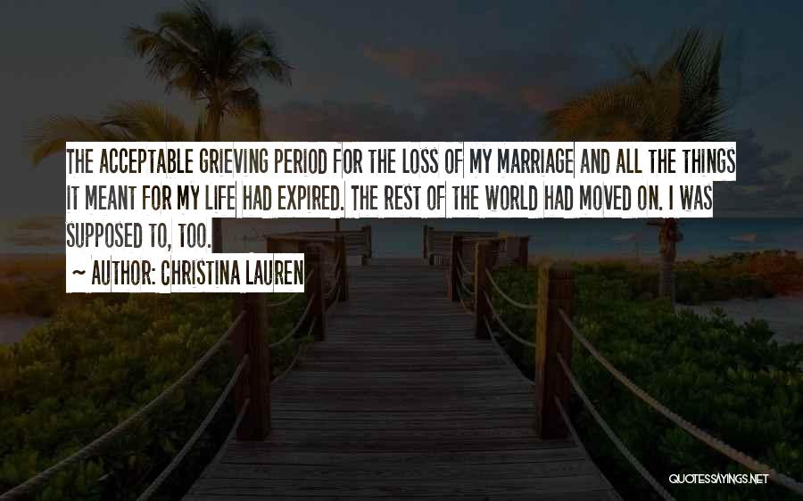 Christina Lauren Quotes: The Acceptable Grieving Period For The Loss Of My Marriage And All The Things It Meant For My Life Had