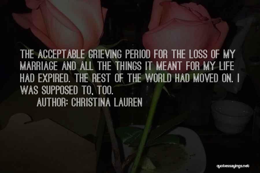 Christina Lauren Quotes: The Acceptable Grieving Period For The Loss Of My Marriage And All The Things It Meant For My Life Had