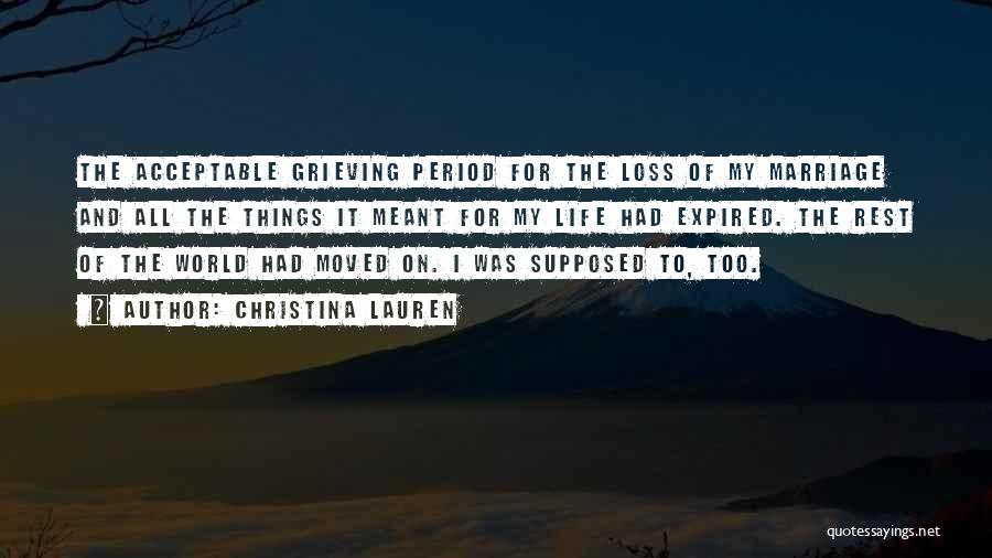 Christina Lauren Quotes: The Acceptable Grieving Period For The Loss Of My Marriage And All The Things It Meant For My Life Had