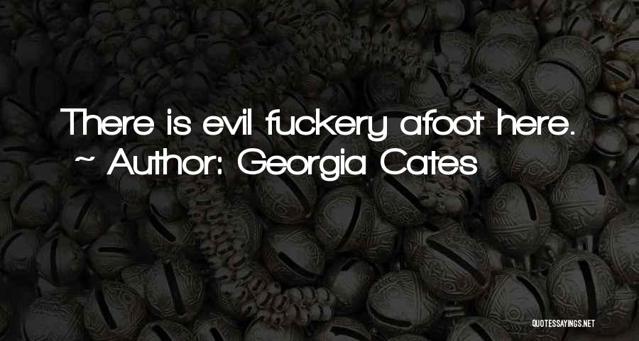 Georgia Cates Quotes: There Is Evil Fuckery Afoot Here.