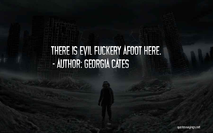 Georgia Cates Quotes: There Is Evil Fuckery Afoot Here.