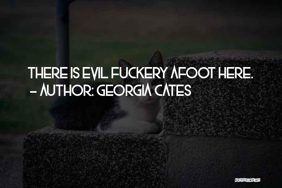 Georgia Cates Quotes: There Is Evil Fuckery Afoot Here.