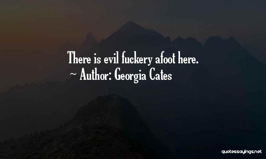 Georgia Cates Quotes: There Is Evil Fuckery Afoot Here.