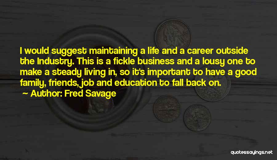 Fred Savage Quotes: I Would Suggest Maintaining A Life And A Career Outside The Industry. This Is A Fickle Business And A Lousy