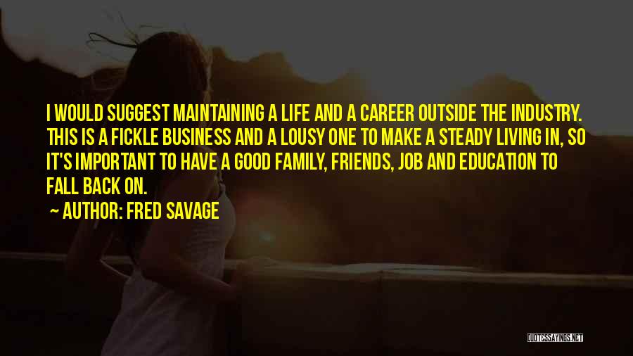 Fred Savage Quotes: I Would Suggest Maintaining A Life And A Career Outside The Industry. This Is A Fickle Business And A Lousy