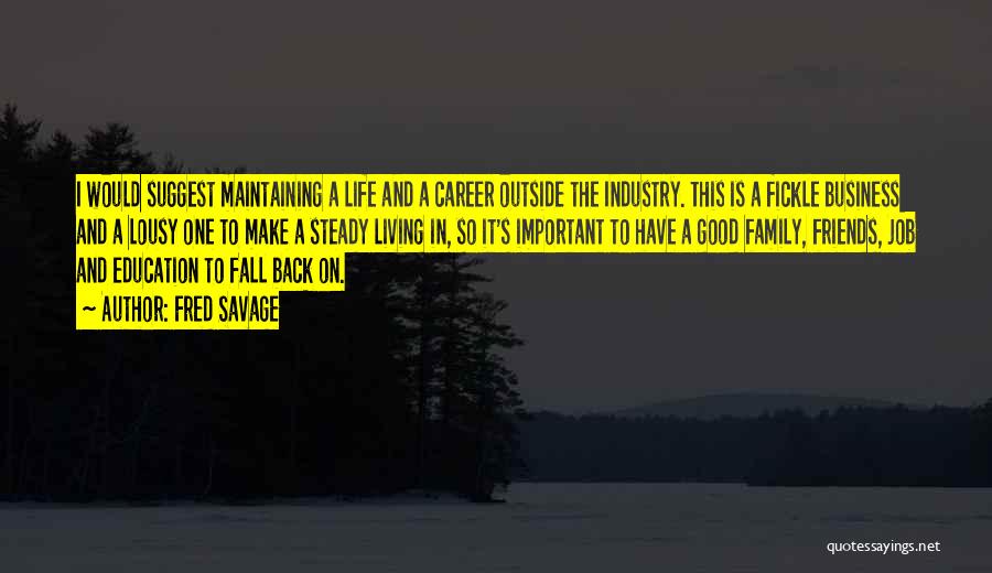 Fred Savage Quotes: I Would Suggest Maintaining A Life And A Career Outside The Industry. This Is A Fickle Business And A Lousy