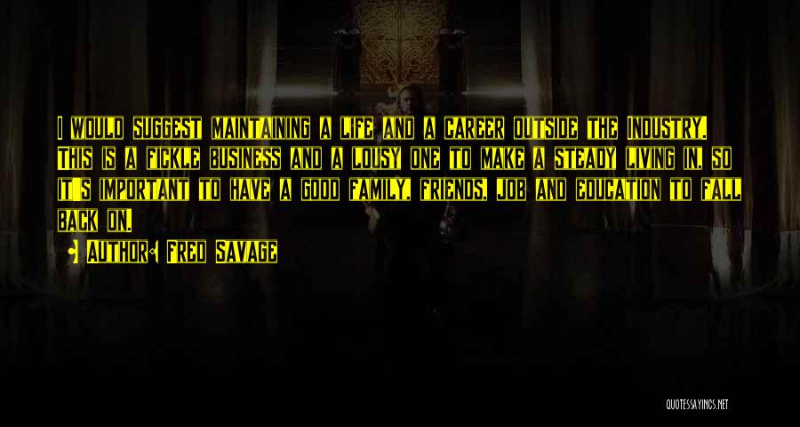 Fred Savage Quotes: I Would Suggest Maintaining A Life And A Career Outside The Industry. This Is A Fickle Business And A Lousy