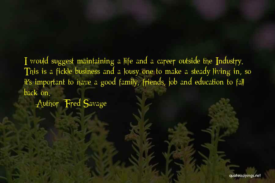 Fred Savage Quotes: I Would Suggest Maintaining A Life And A Career Outside The Industry. This Is A Fickle Business And A Lousy