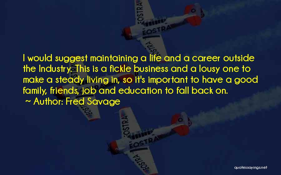 Fred Savage Quotes: I Would Suggest Maintaining A Life And A Career Outside The Industry. This Is A Fickle Business And A Lousy