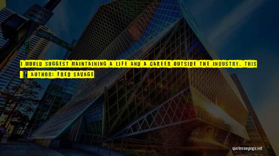 Fred Savage Quotes: I Would Suggest Maintaining A Life And A Career Outside The Industry. This Is A Fickle Business And A Lousy