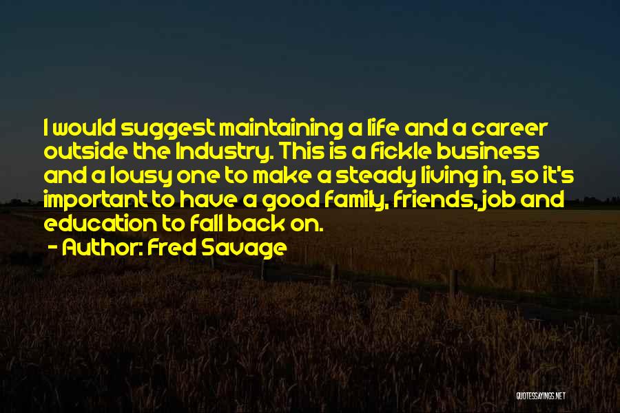 Fred Savage Quotes: I Would Suggest Maintaining A Life And A Career Outside The Industry. This Is A Fickle Business And A Lousy