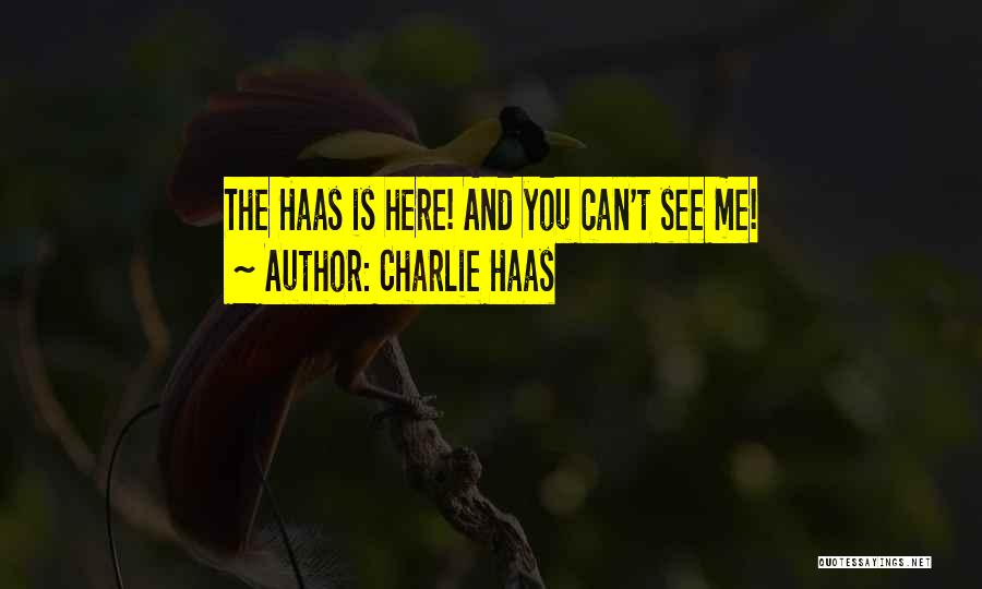 Charlie Haas Quotes: The Haas Is Here! And You Can't See Me!