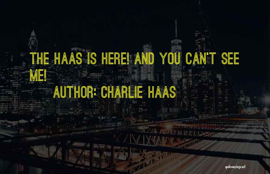 Charlie Haas Quotes: The Haas Is Here! And You Can't See Me!