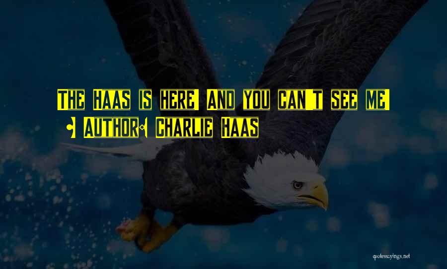 Charlie Haas Quotes: The Haas Is Here! And You Can't See Me!