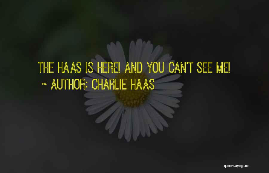 Charlie Haas Quotes: The Haas Is Here! And You Can't See Me!