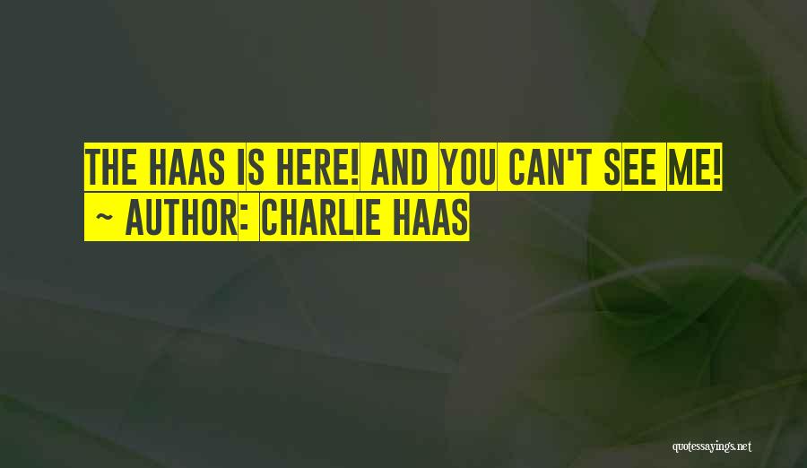Charlie Haas Quotes: The Haas Is Here! And You Can't See Me!