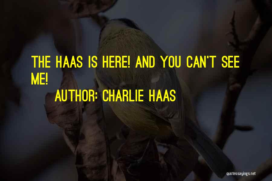 Charlie Haas Quotes: The Haas Is Here! And You Can't See Me!