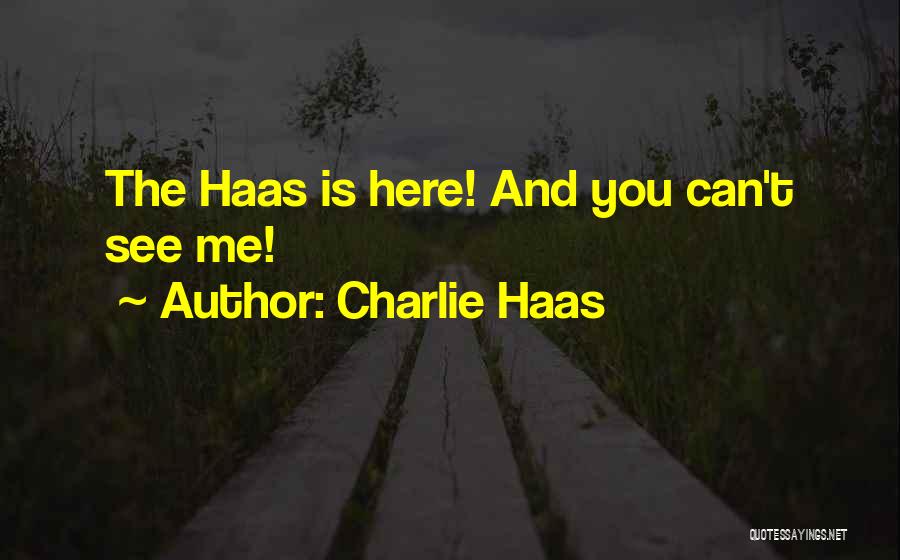 Charlie Haas Quotes: The Haas Is Here! And You Can't See Me!