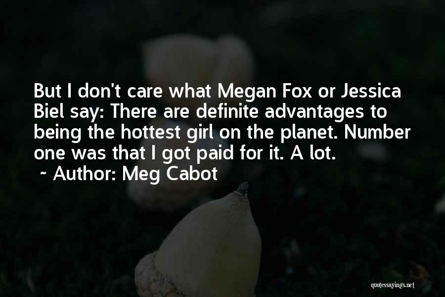 Meg Cabot Quotes: But I Don't Care What Megan Fox Or Jessica Biel Say: There Are Definite Advantages To Being The Hottest Girl