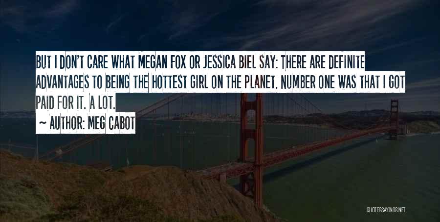 Meg Cabot Quotes: But I Don't Care What Megan Fox Or Jessica Biel Say: There Are Definite Advantages To Being The Hottest Girl