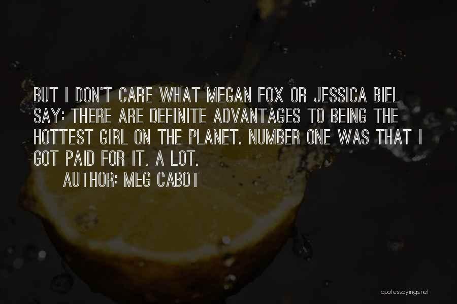 Meg Cabot Quotes: But I Don't Care What Megan Fox Or Jessica Biel Say: There Are Definite Advantages To Being The Hottest Girl