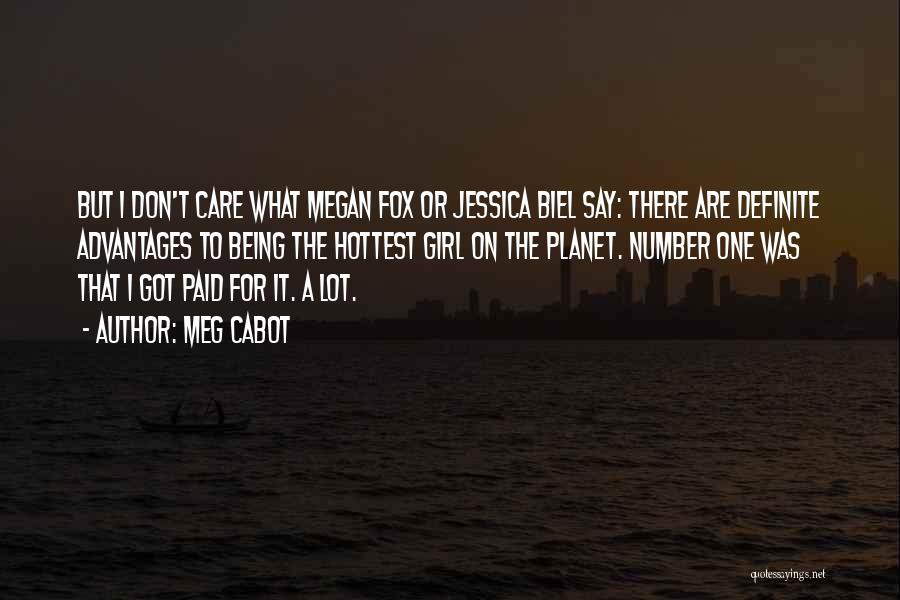 Meg Cabot Quotes: But I Don't Care What Megan Fox Or Jessica Biel Say: There Are Definite Advantages To Being The Hottest Girl