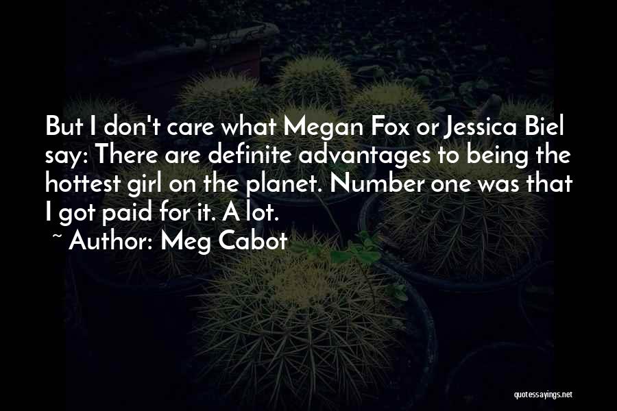 Meg Cabot Quotes: But I Don't Care What Megan Fox Or Jessica Biel Say: There Are Definite Advantages To Being The Hottest Girl