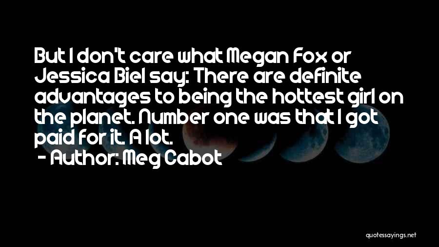 Meg Cabot Quotes: But I Don't Care What Megan Fox Or Jessica Biel Say: There Are Definite Advantages To Being The Hottest Girl