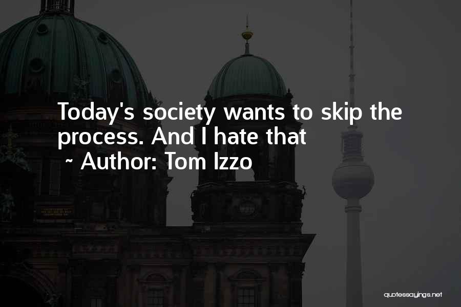 Tom Izzo Quotes: Today's Society Wants To Skip The Process. And I Hate That