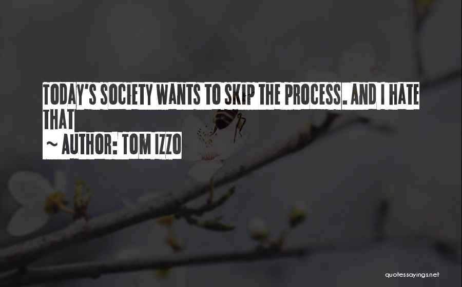 Tom Izzo Quotes: Today's Society Wants To Skip The Process. And I Hate That