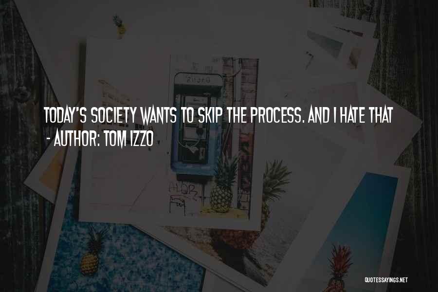 Tom Izzo Quotes: Today's Society Wants To Skip The Process. And I Hate That