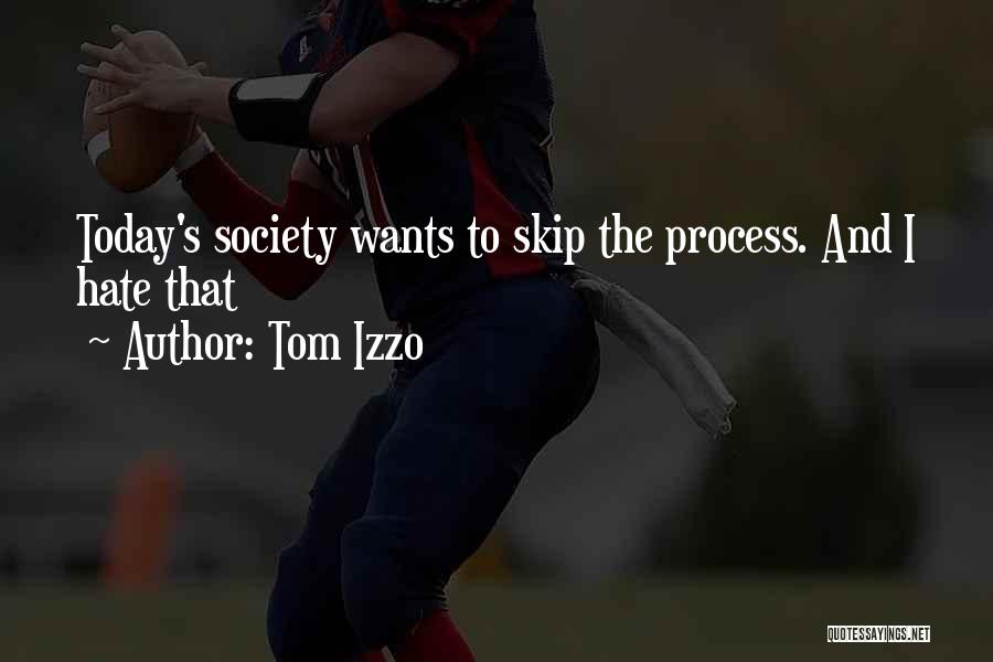 Tom Izzo Quotes: Today's Society Wants To Skip The Process. And I Hate That