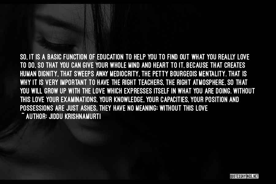 Jiddu Krishnamurti Quotes: So, It Is A Basic Function Of Education To Help You To Find Out What You Really Love To Do,