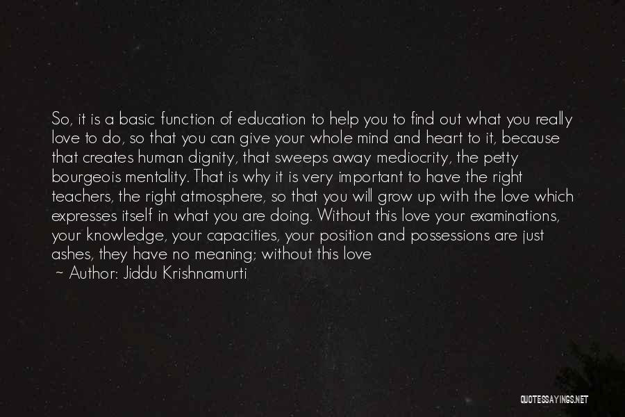 Jiddu Krishnamurti Quotes: So, It Is A Basic Function Of Education To Help You To Find Out What You Really Love To Do,