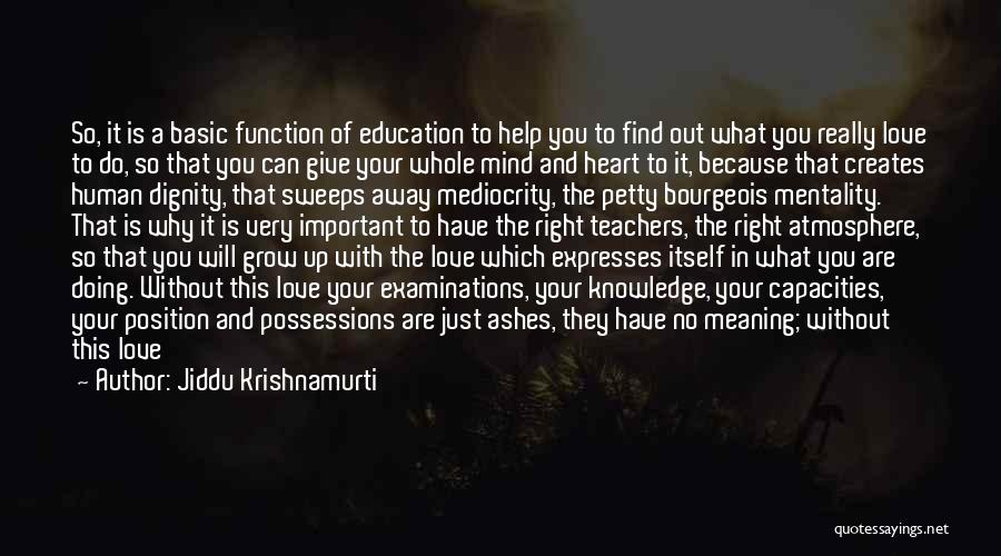 Jiddu Krishnamurti Quotes: So, It Is A Basic Function Of Education To Help You To Find Out What You Really Love To Do,