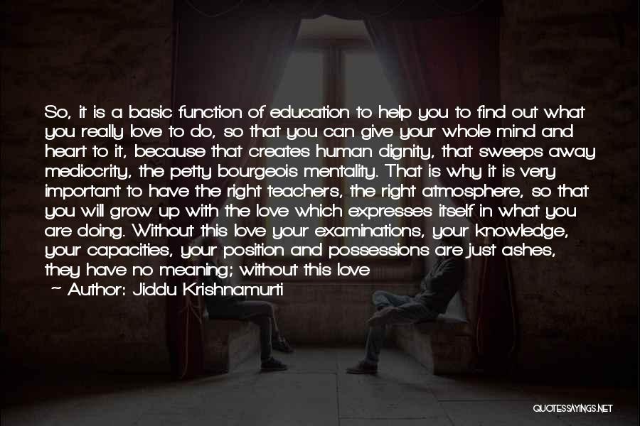 Jiddu Krishnamurti Quotes: So, It Is A Basic Function Of Education To Help You To Find Out What You Really Love To Do,