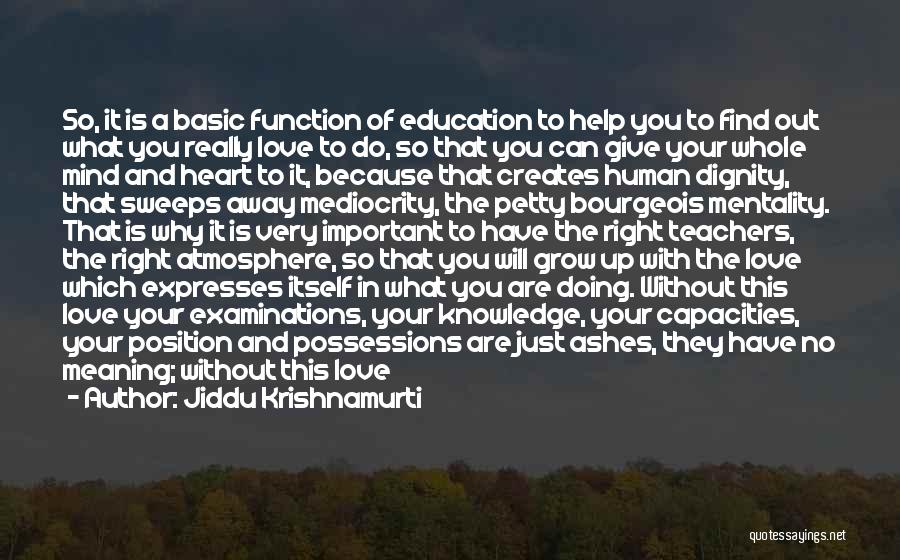 Jiddu Krishnamurti Quotes: So, It Is A Basic Function Of Education To Help You To Find Out What You Really Love To Do,