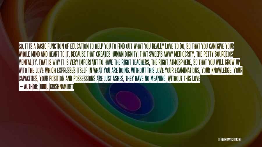 Jiddu Krishnamurti Quotes: So, It Is A Basic Function Of Education To Help You To Find Out What You Really Love To Do,