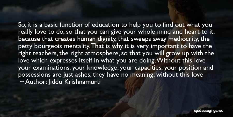 Jiddu Krishnamurti Quotes: So, It Is A Basic Function Of Education To Help You To Find Out What You Really Love To Do,