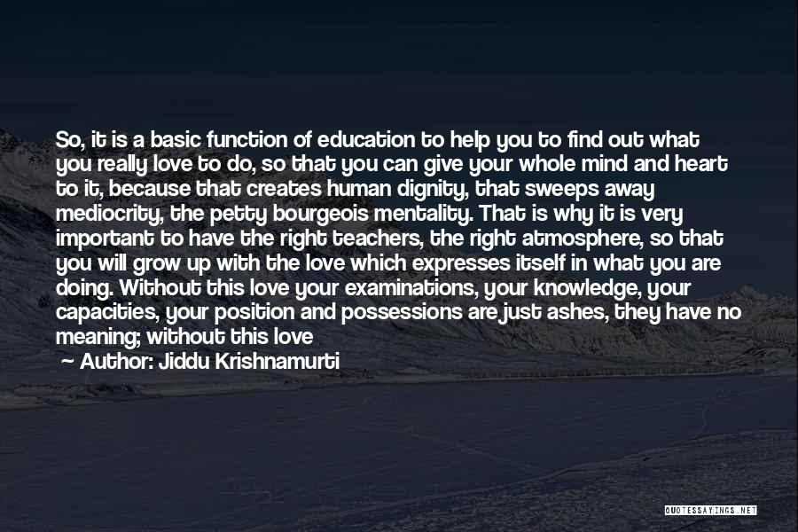 Jiddu Krishnamurti Quotes: So, It Is A Basic Function Of Education To Help You To Find Out What You Really Love To Do,