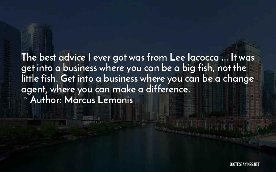 Marcus Lemonis Quotes: The Best Advice I Ever Got Was From Lee Iacocca ... It Was Get Into A Business Where You Can