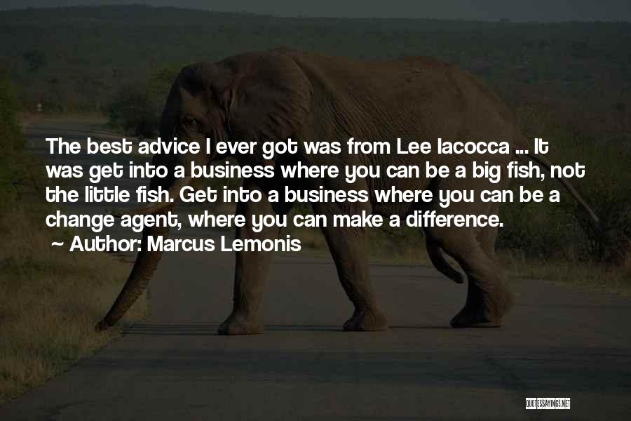 Marcus Lemonis Quotes: The Best Advice I Ever Got Was From Lee Iacocca ... It Was Get Into A Business Where You Can