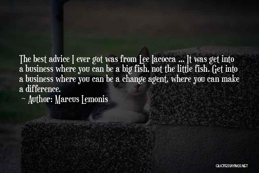 Marcus Lemonis Quotes: The Best Advice I Ever Got Was From Lee Iacocca ... It Was Get Into A Business Where You Can