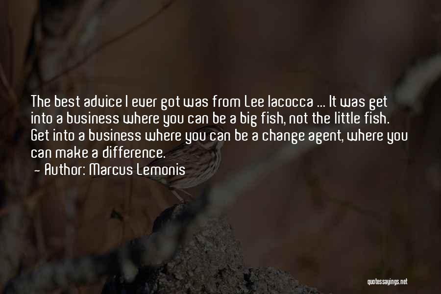 Marcus Lemonis Quotes: The Best Advice I Ever Got Was From Lee Iacocca ... It Was Get Into A Business Where You Can