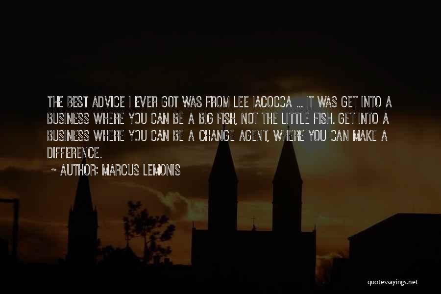 Marcus Lemonis Quotes: The Best Advice I Ever Got Was From Lee Iacocca ... It Was Get Into A Business Where You Can