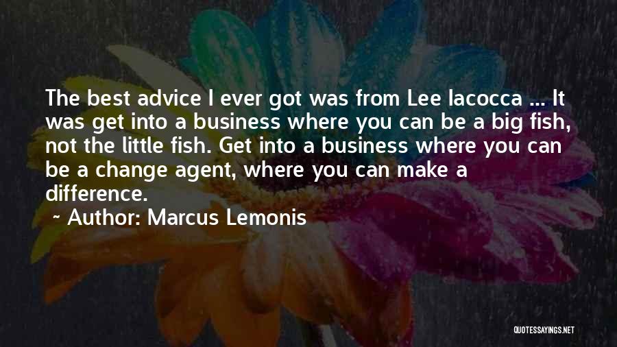 Marcus Lemonis Quotes: The Best Advice I Ever Got Was From Lee Iacocca ... It Was Get Into A Business Where You Can