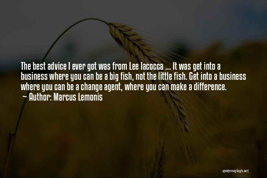 Marcus Lemonis Quotes: The Best Advice I Ever Got Was From Lee Iacocca ... It Was Get Into A Business Where You Can