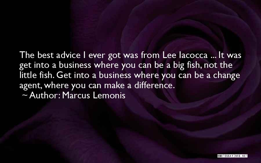 Marcus Lemonis Quotes: The Best Advice I Ever Got Was From Lee Iacocca ... It Was Get Into A Business Where You Can