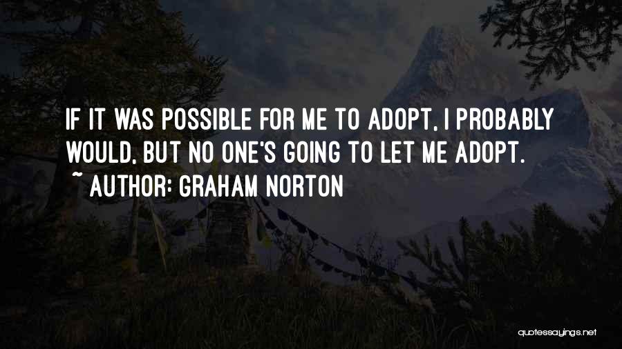 Graham Norton Quotes: If It Was Possible For Me To Adopt, I Probably Would, But No One's Going To Let Me Adopt.