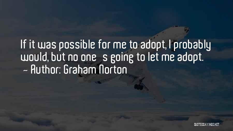 Graham Norton Quotes: If It Was Possible For Me To Adopt, I Probably Would, But No One's Going To Let Me Adopt.